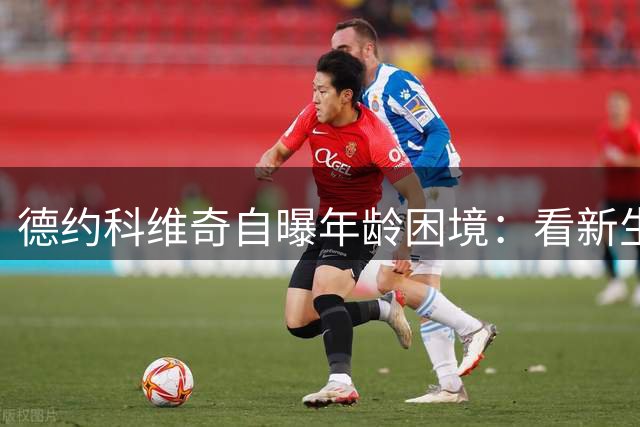 德约科维奇自曝年龄困境：看新生代对决如同面对年轻时的自己
